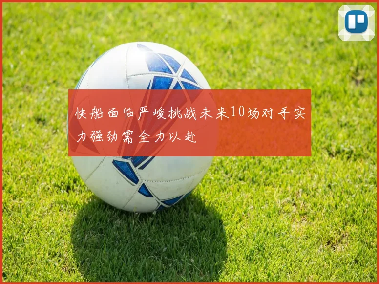 快船面临严峻挑战未来10场对手实力强劲需全力以赴