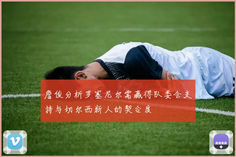 詹俊分析罗塞尼尔需赢得队委会支持与切尔西新人的契合度
